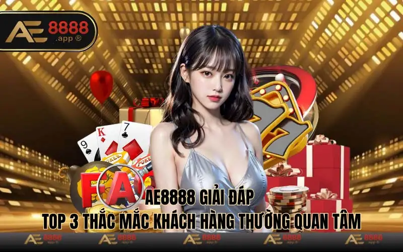 Giải đáp top 3 thắc mắc khách hàng thường quan tâm khi đăng ký Ae8888 