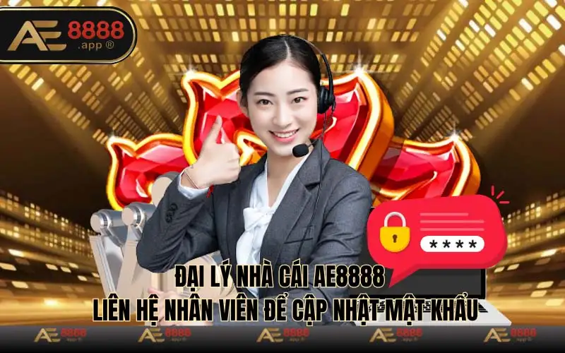 Đại lý nhà cái Ae8888  liên hệ nhân viên để cập nhật mật khẩu