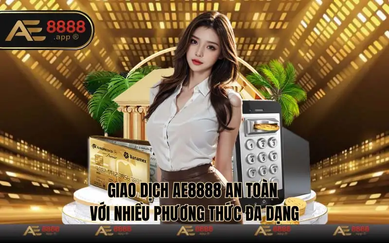 Giao dịch an toàn với nhiều phương thức đa dạng