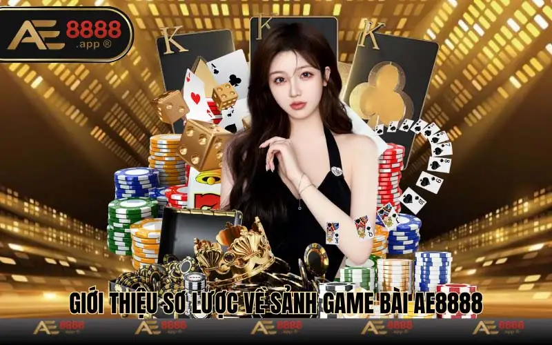 Giới thiệu sơ lược về sảnh game bài Ae8888 cho toàn thể thành viên