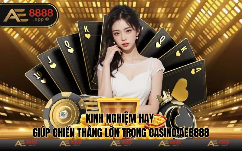 Kinh nghiệm hay giúp chiến thắng lớn trong casino Ae8888