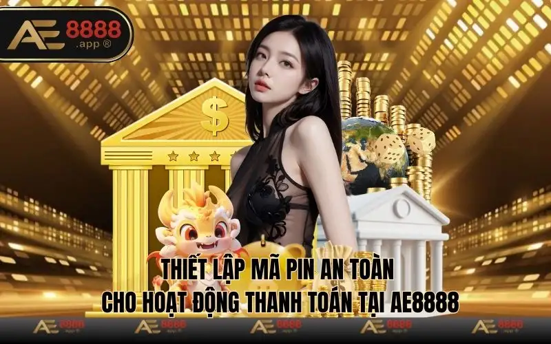 Thiết lập mã PIN an toàn cho hoạt động thanh toán tại Ae8888